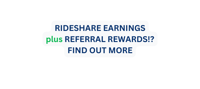 RIDESHARE EARNINGS plus REFERRAL REWARDS FIND OUT MORE